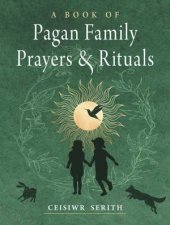 A Book Of Pagan Family Prayers And Rituals