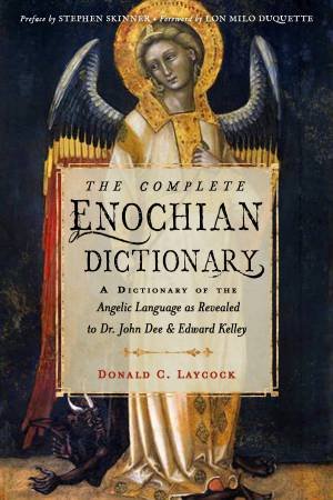 The Complete Enochian Dictionary by Donald C. Laycock & Edward Kelley & John Dee & Stephen Skinner & Lon Milo DuQuette