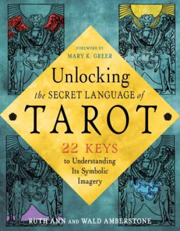 Unlocking the Secret Language of Tarot by Wald Amberstone & Ruth Ann Amberstone & Mary K. Greer