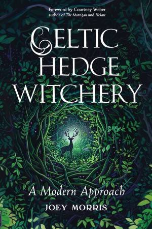 Celtic Hedge Witchery-A Modern Approach by Joey Morris & Courtney Weber