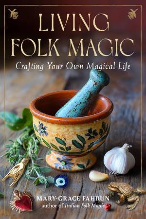 Living Folk Magic by Mary-Grace Fahrun