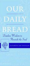 Our Daily Bread Timeless Wisdom To Nourish The Soul