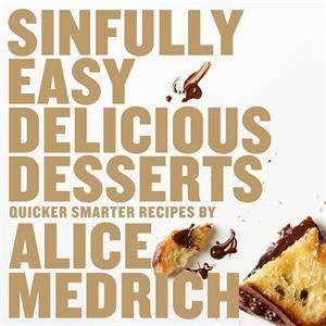 Sinfully Easy Delicious Desserts by Alice Medrich