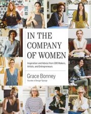 In The Company Of Women Inspiration And Advice From 100 Makers Artist And Entrepeneurs