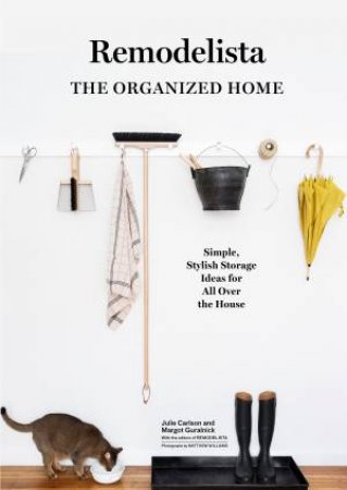 Remodelista: The Organized Home by Julie Carlson & Margot Guralnick