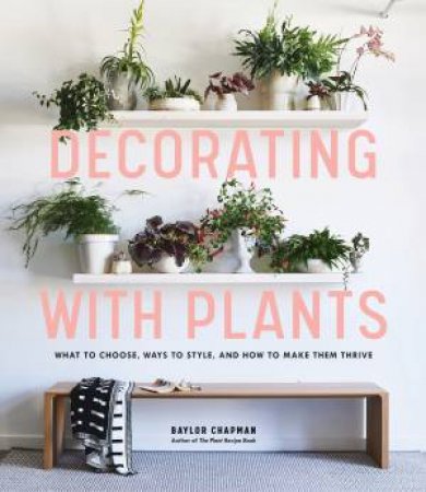 Decorating With Plants by Baylor Chapman