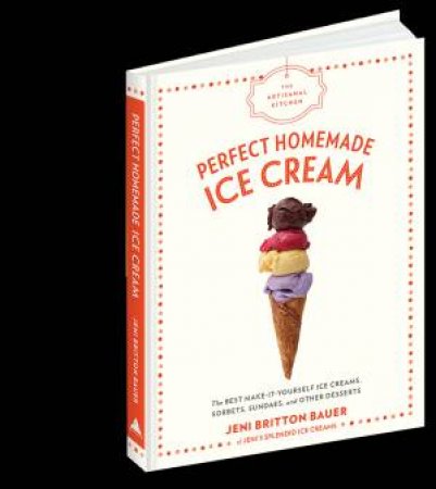 The Artisanal Kitchen: Perfect Homemade Ice Cream by Jeni Britton Bauer