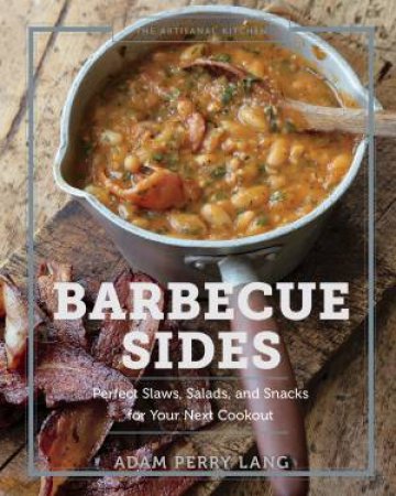The Artisanal Kitchen: Barbecue Sides by Adam Perry Lang & Peter Kaminsky