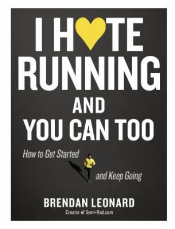 I Hate Running And You Can Too by Brendan Leonard