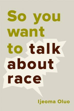 So You Want To Talk About Race by Ijeoma Oluo