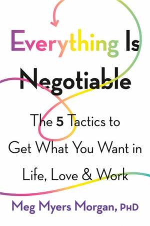 Everything Is Negotiable by Meg Myers Morgan