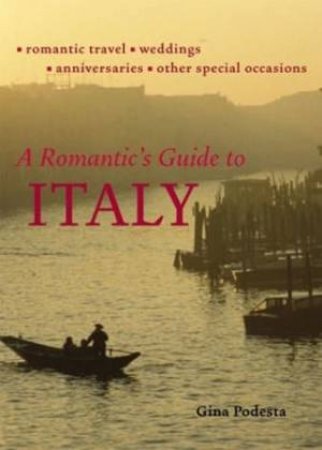 A Romantic's Guide To Italy by Gina Podesta