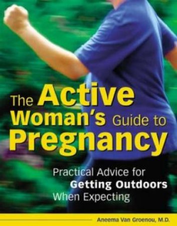 The Active Womans Guide To Pregnancy by Aneema Van Groenou