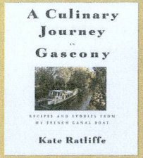 A Culinary Journey In Gascony Recipes And Stories From My French Canal Boat