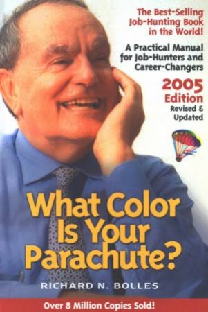 What Color Is Your Parachute?: 2005 Ed by Richard Nelson Bolles