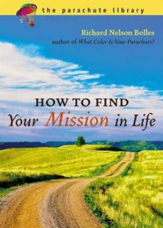 How To Find Your Mission In Life by Richard Nelson Bolles