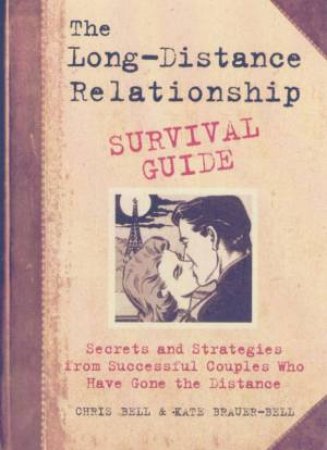 The Long-Distance Relationship Survival Guide by Chris Bell & Kate Brauer-Bell