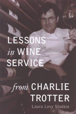 Lessons in Wine Service from Charlie Trotter by Laura Levy Shatkin