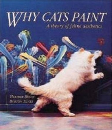 Why Cats Paint: A theory of Feline Aesthetics by Burton Silver & Heather Busch