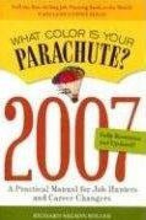 What Color Is Your Parachute? 2007 by Richard Nelson Bolles