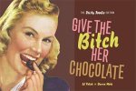 Give the Bitch Her Chocolate The Feisty Foodie Edition