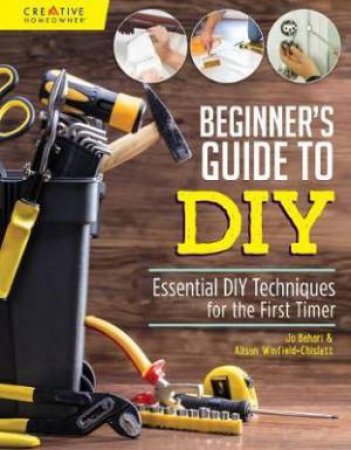 Beginner's Guide To DIY & Home Repair: Essential DIY Techniques For The First Timer by Jo Behari