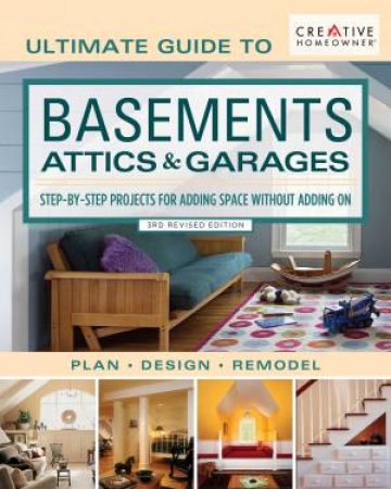 Ultimate Guide To Basements, Attics & Garages, 3rd Revised Edition by Various