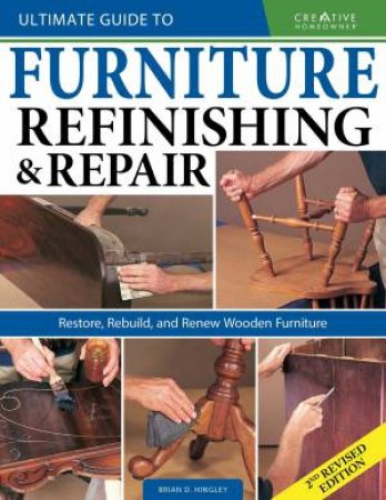 Ultimate Guide To Furniture Repair & Refinishing, 2nd Revised Edition by Brian D. Hingley