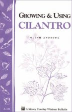 Growing and Using Cilantro Storeys Country Wisdom Bulletin  A181