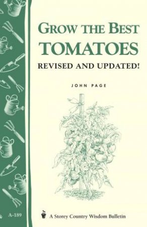 Grow the Best Tomatoes: Storey's Country Wisdom Bulletin  A.189 by JOHN PAGE