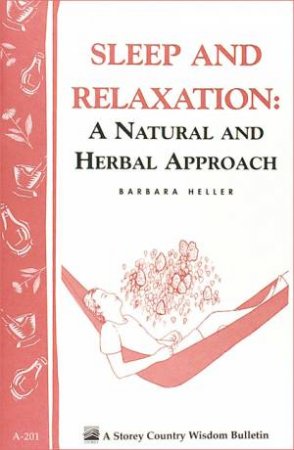 Sleep and Relaxation: A Natural and Herbal Approach: Storey's Country Wisdom Bulletin  A.201 by BARBARA L. HELLER