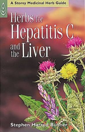 Herbs for Hepatitis C and the Liver by STEPHEN HARROD BUHNER