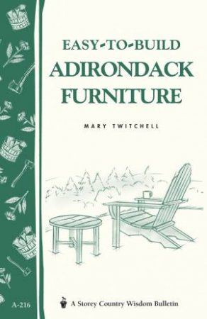 Easy-to-Build Adirondack Furniture: Storey's Country Wisdom Bulletin  A.216 by MARY TWITCHELL
