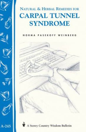 Natural and Herbal Remedies for Carpal Tunnel Syndrome: Storey's Country Wisdom Bulletin  A.245 by NORMA PASEKOFF WEINBERG