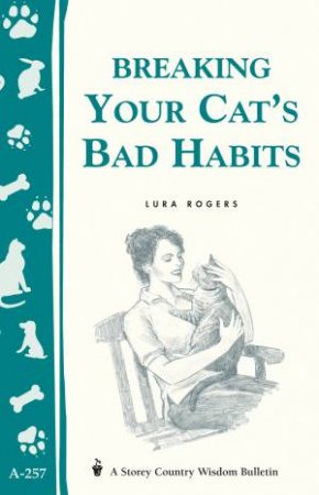 Breaking Your Cat's Bad Habits: Storey's Country Wisdom Bulletin  A.257 by LURA ROGERS