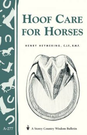 Hoof Care for Horses: Storey's Country Wisdom Bulletin  A.277 by HENRY HEYMERING
