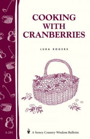 Cooking with Cranberries: Storey's Country Wisdom Bulletin  A.281 by LURA ROGERS