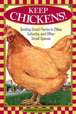 Keep Chickens! by Barbara Kilarski