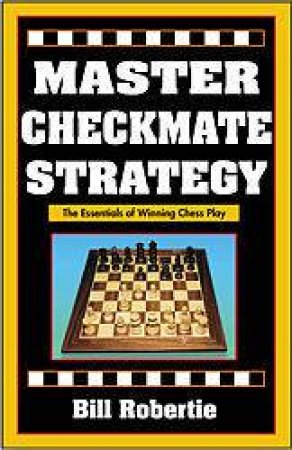Master Checkmate Strategy by Bill Robertie