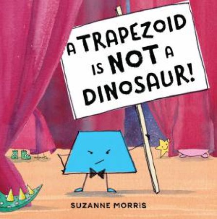 A Trapezoid Is Not A Dinosaur! by Suzanne Morris