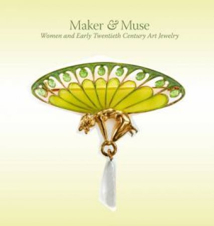 Maker And Muse: Women and Early Twentieth Century Art Jewelry by Elyse Zorn Karlin