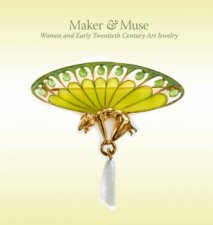 Maker And Muse Women and Early Twentieth Century Art Jewelry