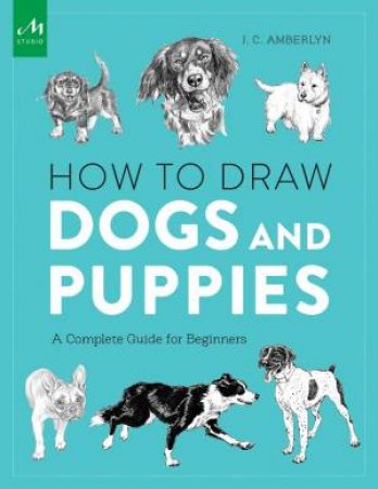 How To Draw Dogs And Puppies: A Complete Guide for Beginners by J.C. Amberlyn