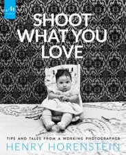 Shoot What You Love Tips And Tales From A Working Photographer