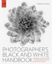 The Photographers Black And White Handbook Making and Processing Stunning Digital Black and White Photos