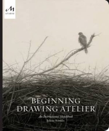 Beginning Drawing Atelier by Juliette Aristides