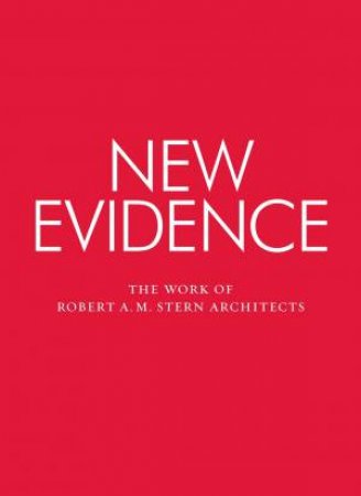 New Evidence: The Work of Robert A.M. Stern by Robert A.M. Stern