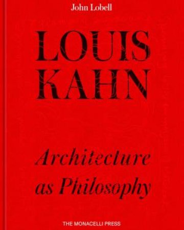 Louis Kahn: Architecture As Philosophy by John Lobell