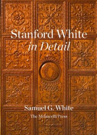 Stanford White In Detail by Samuel G. White