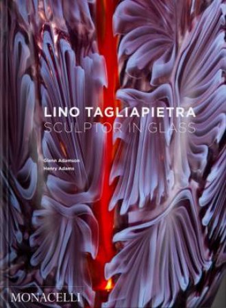 Lino Tagliapietra by Glenn Adamson & Henry Adams